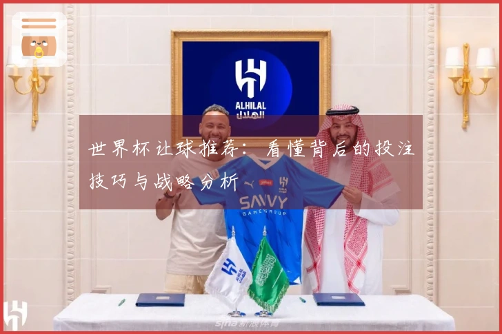 世界杯让球推荐：看懂背后的投注技巧与战略分析