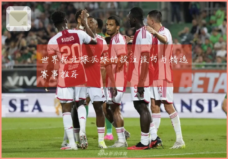 世界杯让球买球的投注技巧与精选赛事推荐