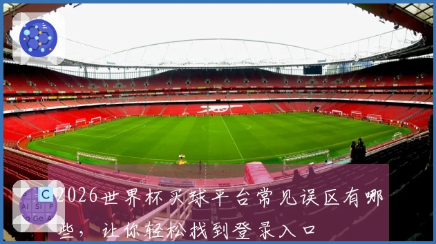 2026世界杯买球平台常见误区有哪些，让你轻松找到登录入口