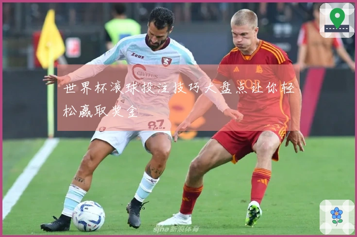 世界杯滚球投注技巧大盘点让你轻松赢取奖金