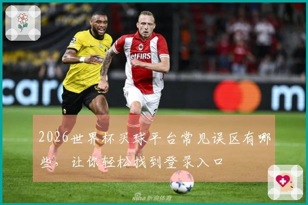 2026世界杯买球平台常见误区有哪些，让你轻松找到登录入口