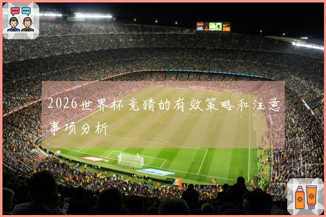 2026世界杯竞猜的有效策略和注意事项分析